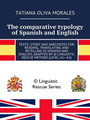 cover image of The comparative typology of Spanish and English. Texts, story and anecdotes for reading, translating and retelling in Spanish and English, adapted by &#169; Linguistic Rescue method (level A1—A2)